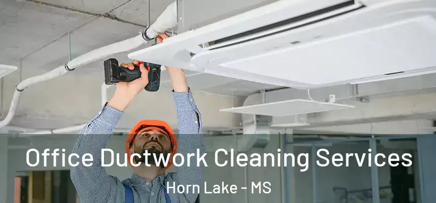  Office Ductwork Cleaning Services Horn Lake - MS