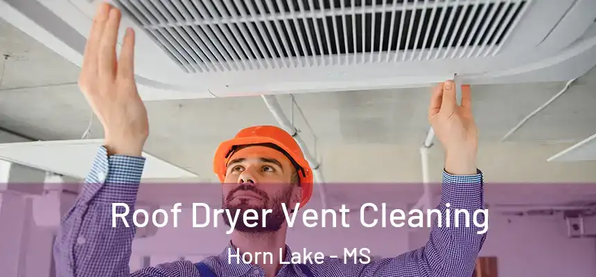  Roof Dryer Vent Cleaning Horn Lake - MS
